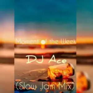 DJ Ace - Moment of the Week (Slow Jam Mix)